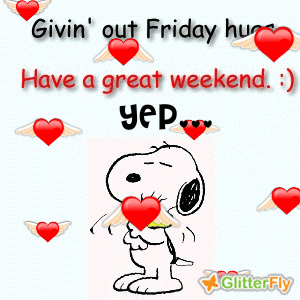 givin out friday hugs have a great weekend